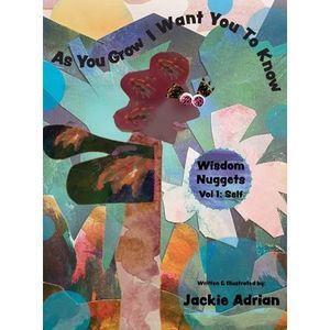 As You Grow I Want You To Know: Wisdom Nuggets, Vol 1: Self -- Adrian